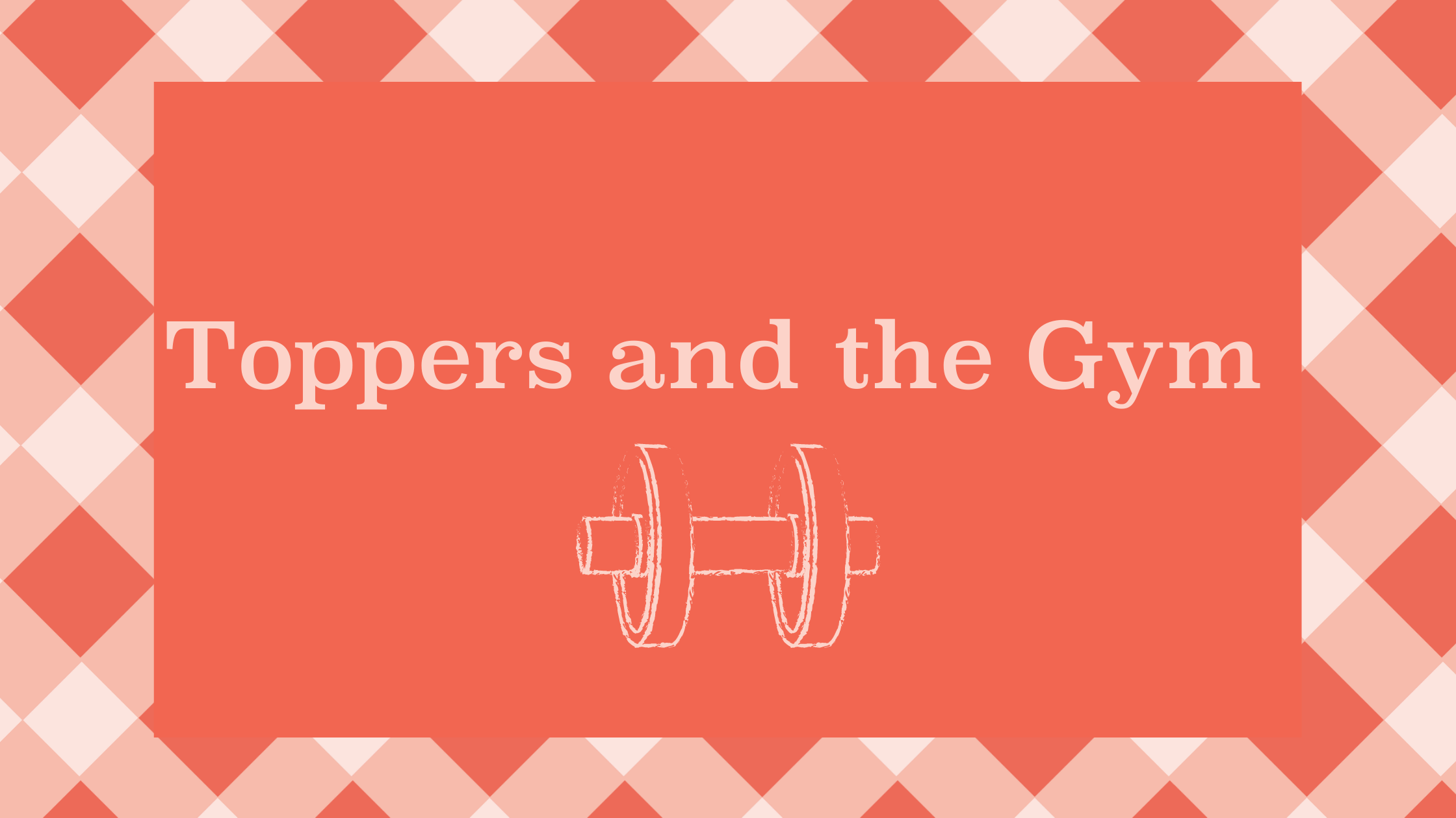 Toppers and the Gym