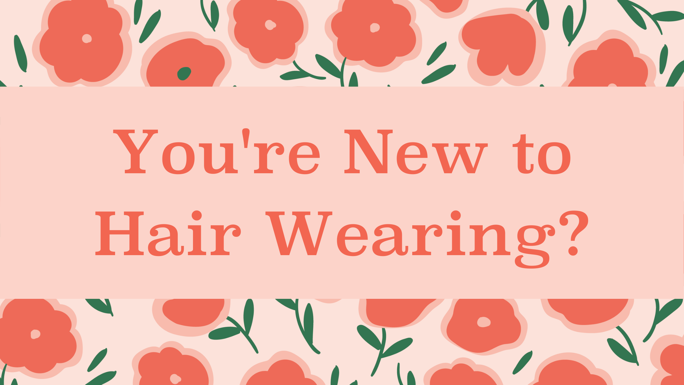 You're new to hair wearing?